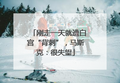 刚走一天就遭白宫“背刺”，马斯克：很失望